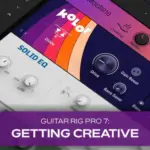 Guitar Rig 7 Pro: Getting Creative TUTORiAL