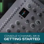 Console 1 Channel Mk III: Getting Started TUTORiAL
